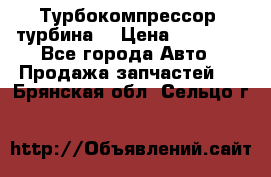 Турбокомпрессор (турбина) › Цена ­ 10 000 - Все города Авто » Продажа запчастей   . Брянская обл.,Сельцо г.